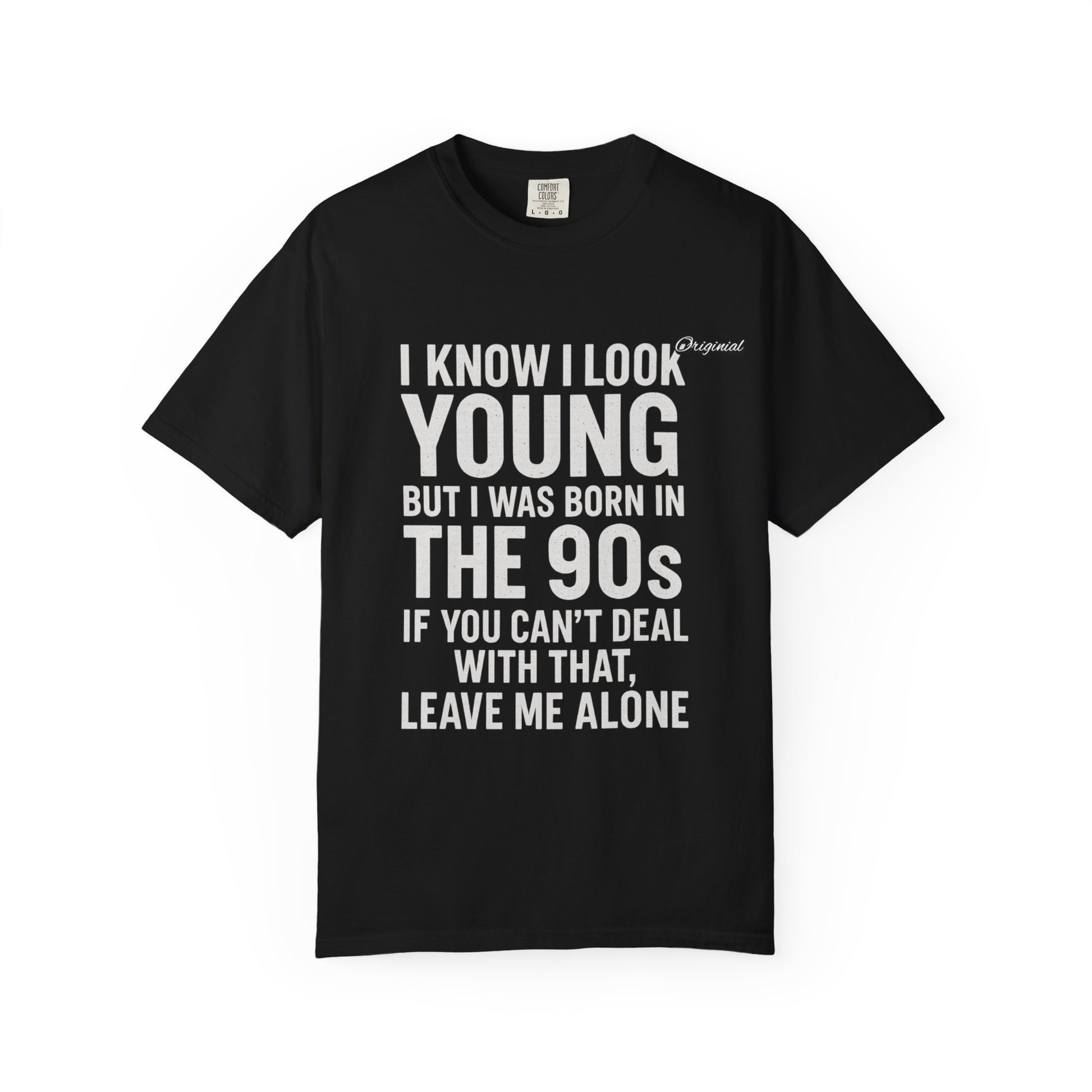 Unisex T-Shirt - Official Merch : I know I look young, but I was born in the 90s and if you can't deal with that, leave me alone