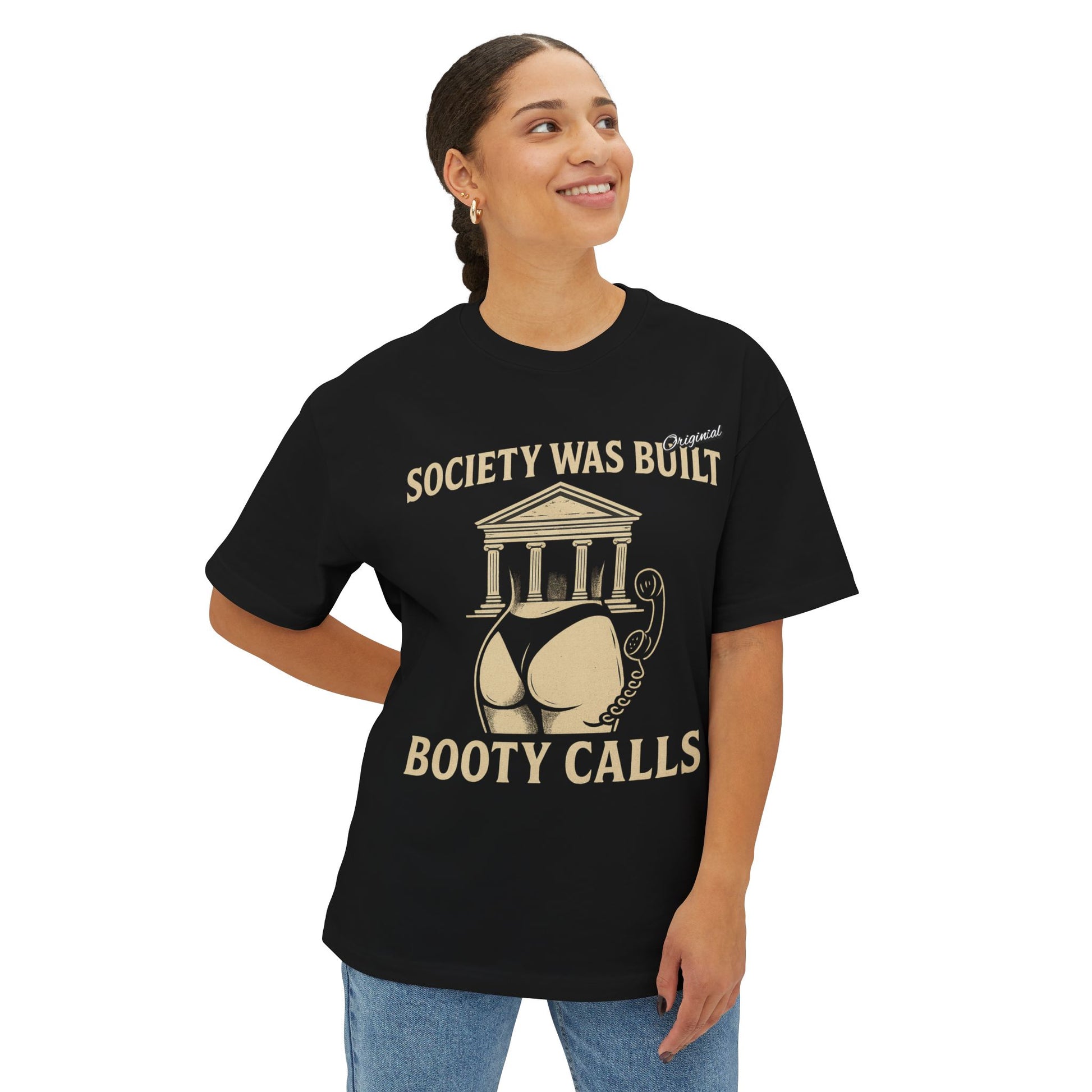Unisex Comfortable Oversized Boxy Tee - Official Merch : Society was built on Booty calls - Here's the REASON why Society was built