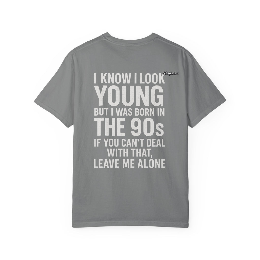 Unisex T-Shirt - Official Merch : I know I look young, but I was born in the 90s and if you can't deal with that, leave me alone
