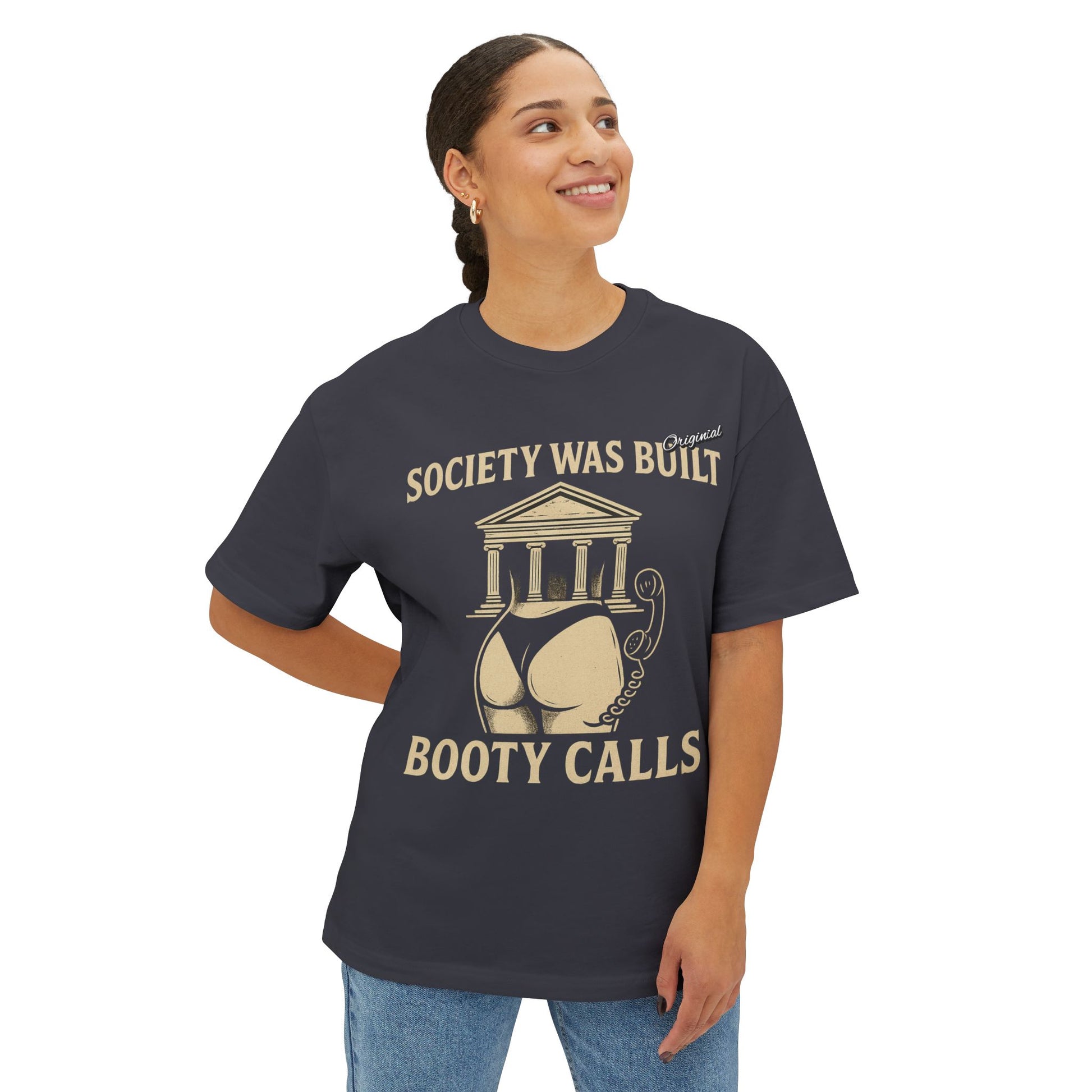 Unisex Comfortable Oversized Boxy Tee - Official Merch : Society was built on Booty calls - Here's the REASON why Society was built