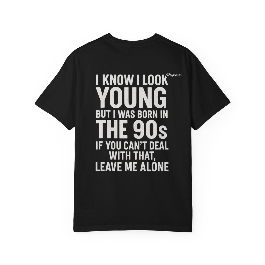 Unisex T-Shirt - Official Merch : I know I look young, but I was born in the 90s and if you can't deal with that, leave me alone