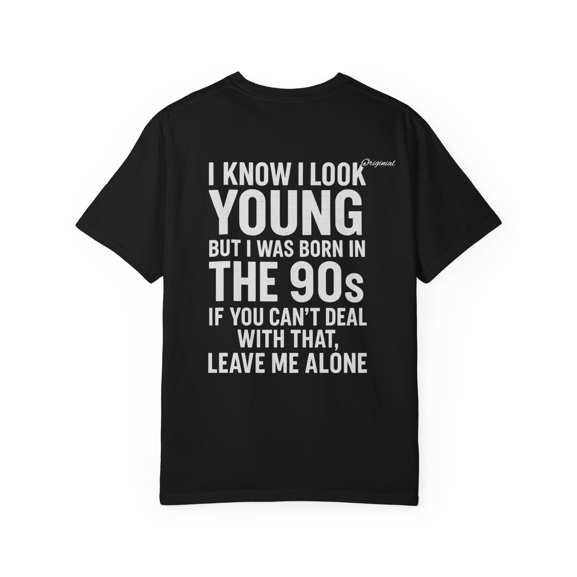 Unisex T-Shirt - Official Merch : I know I look young, but I was born in the 90s and if you can't deal with that, leave me alone