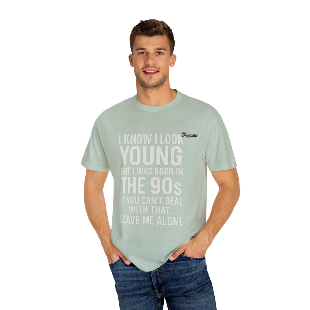 Unisex T-Shirt - Official Merch : I know I look young, but I was born in the 90s and if you can't deal with that, leave me alone