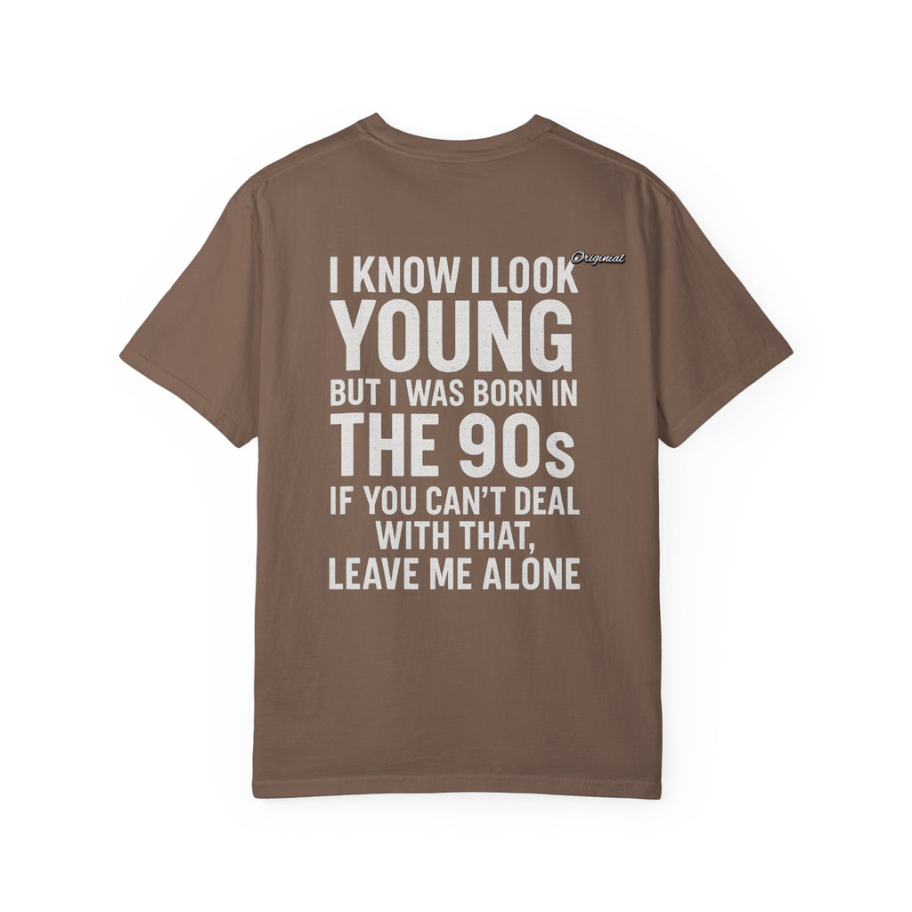 Unisex T-Shirt - Official Merch : I know I look young, but I was born in the 90s and if you can't deal with that, leave me alone
