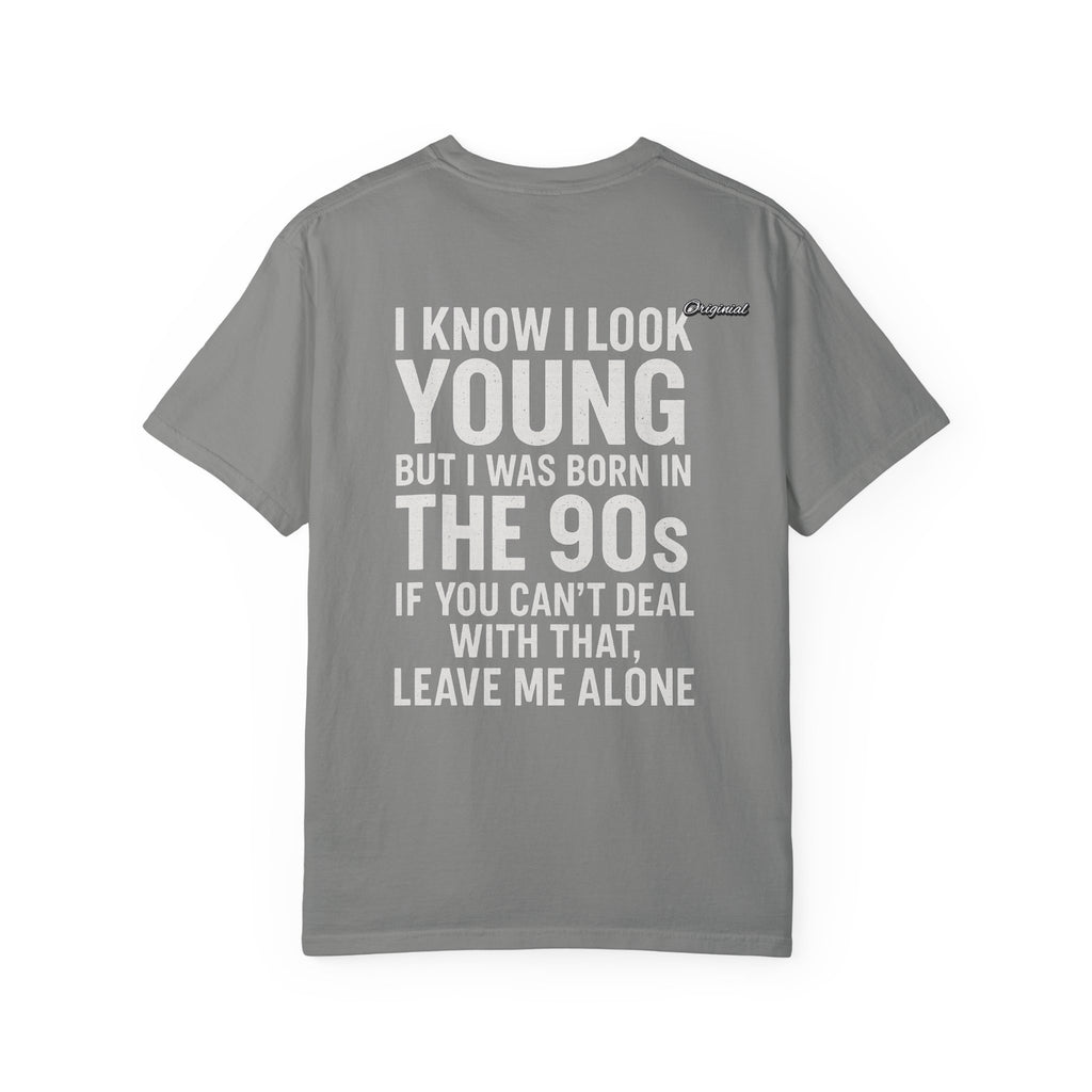 Unisex T-Shirt - Official Merch : I know I look young, but I was born in the 90s and if you can't deal with that, leave me alone