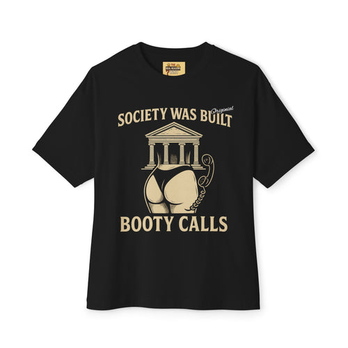 Unisex Comfortable Oversized Boxy Tee - Official Merch : Society was built on Booty calls - Here's the REASON why Society was built