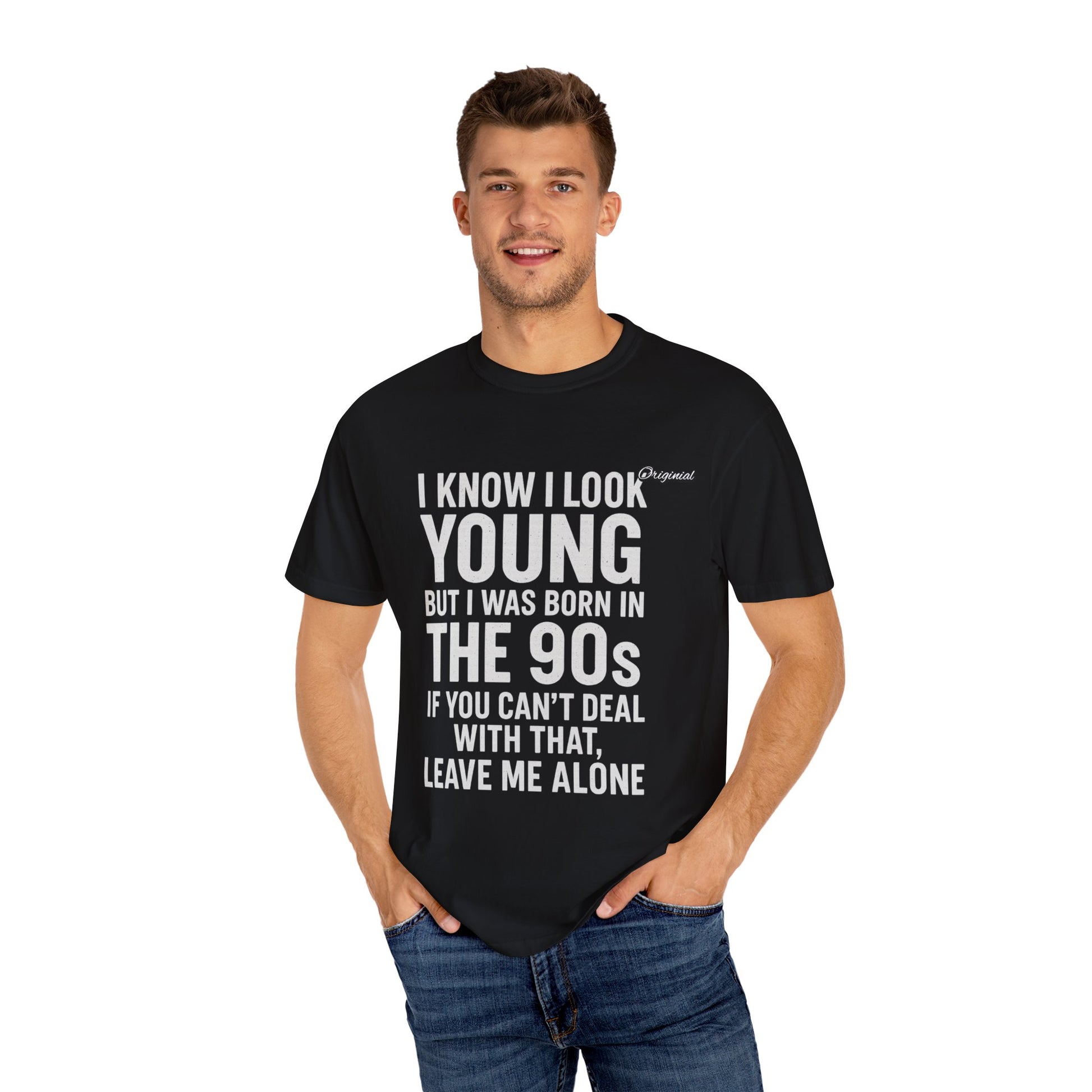 Unisex T-Shirt - Official Merch : I know I look young, but I was born in the 90s and if you can't deal with that, leave me alone