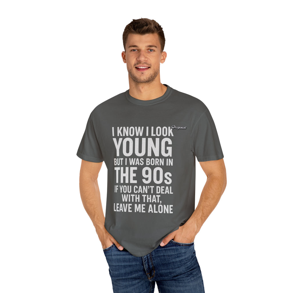 Unisex T-Shirt - Official Merch : I know I look young, but I was born in the 90s and if you can't deal with that, leave me alone