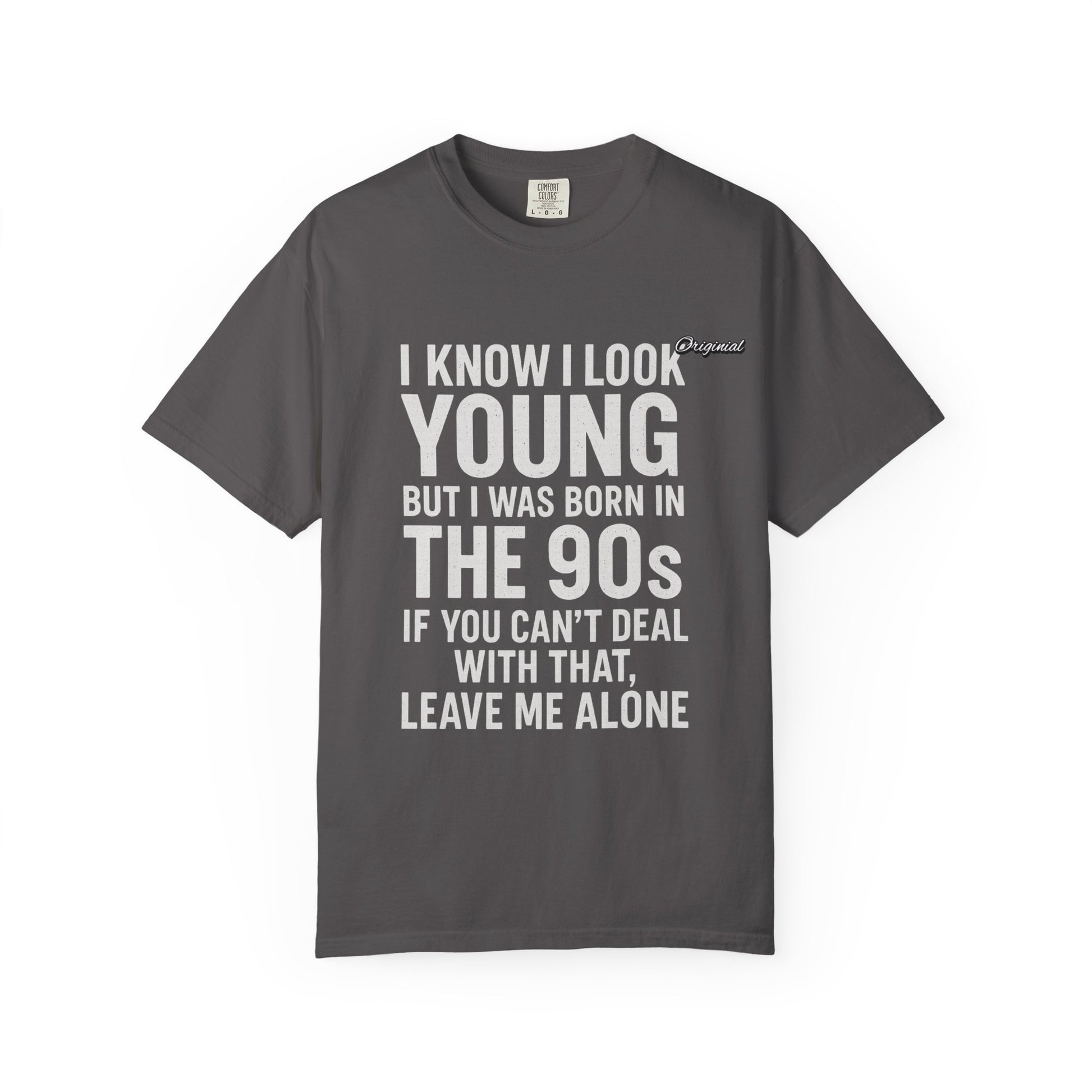 Unisex T-Shirt - Official Merch : I know I look young, but I was born in the 90s and if you can't deal with that, leave me alone