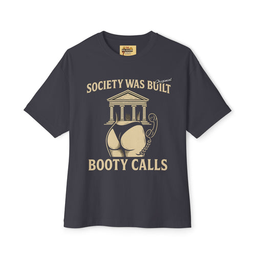 Unisex Comfortable Oversized Boxy Tee - Official Merch : Society was built on Booty calls - Here's the REASON why Society was built
