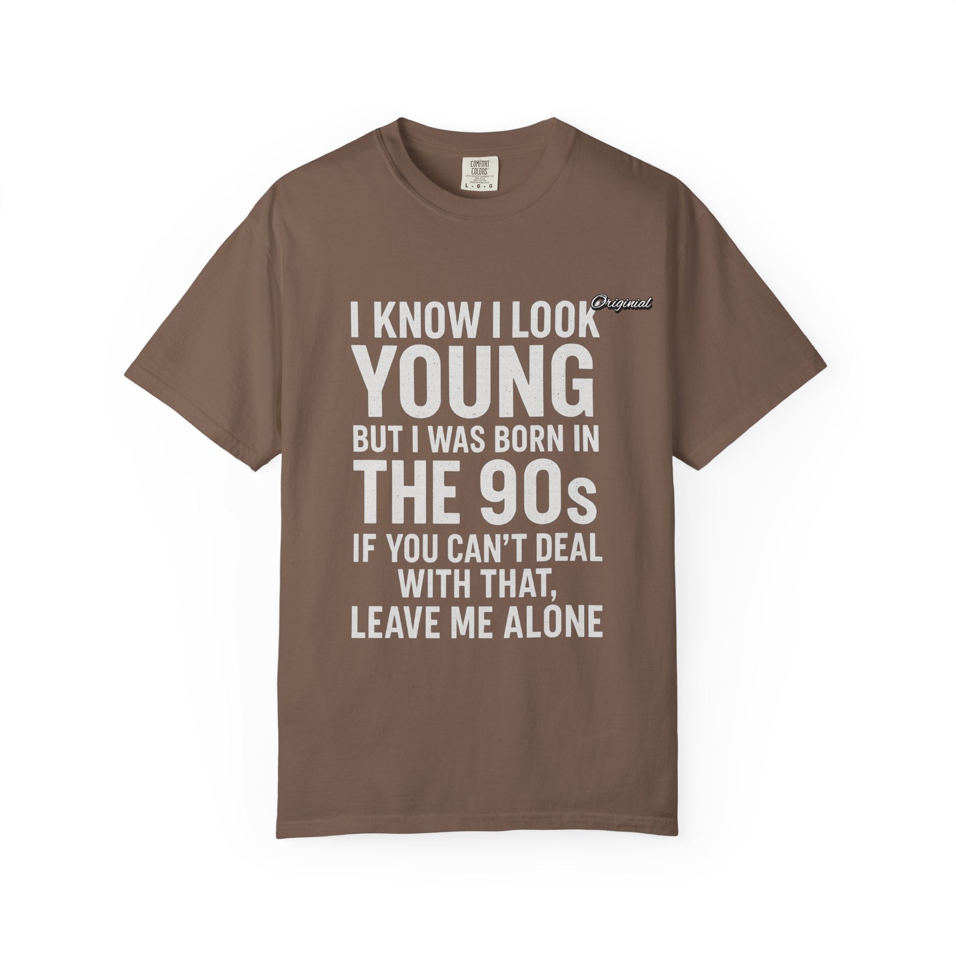 Unisex T-Shirt - Official Merch : I know I look young, but I was born in the 90s and if you can't deal with that, leave me alone